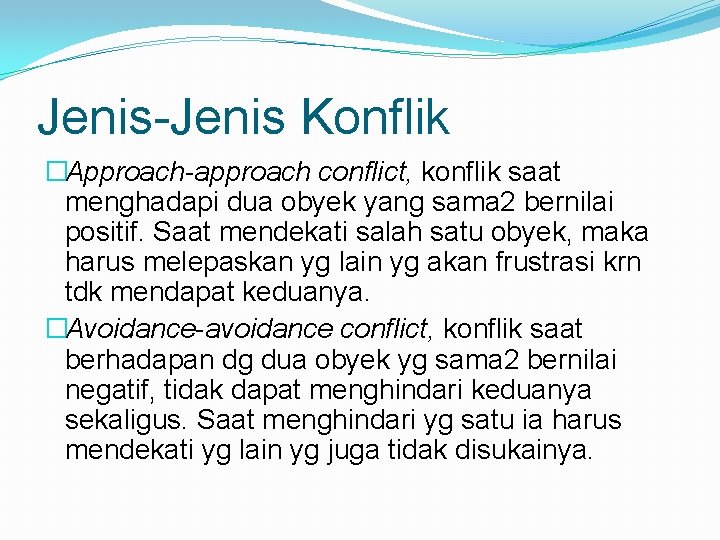 Jenis-Jenis Konflik �Approach-approach conflict, konflik saat menghadapi dua obyek yang sama 2 bernilai positif.