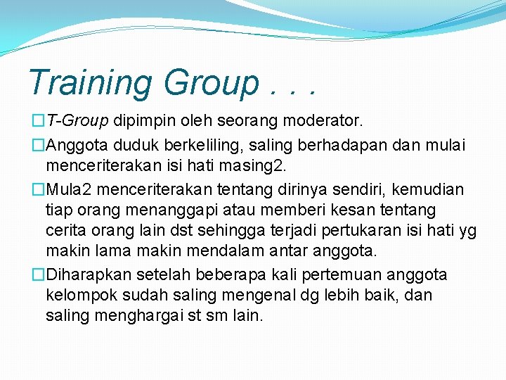 Training Group. . . �T-Group dipimpin oleh seorang moderator. �Anggota duduk berkeliling, saling berhadapan