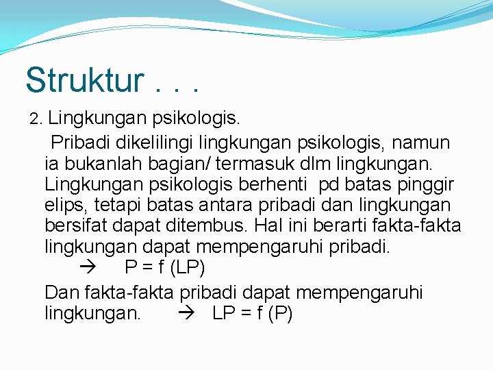 Struktur. . . 2. Lingkungan psikologis. Pribadi dikelilingi lingkungan psikologis, namun ia bukanlah bagian/