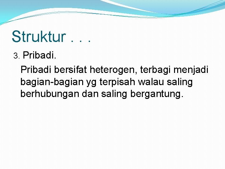 Struktur. . . 3. Pribadi bersifat heterogen, terbagi menjadi bagian-bagian yg terpisah walau saling