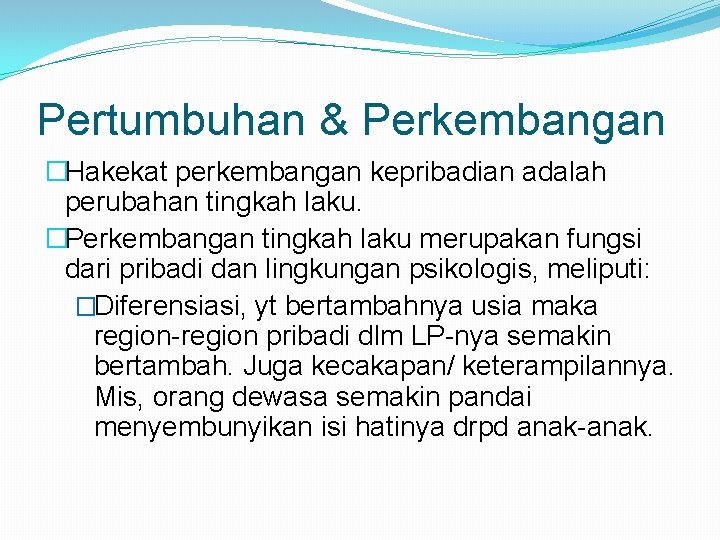 Pertumbuhan & Perkembangan �Hakekat perkembangan kepribadian adalah perubahan tingkah laku. �Perkembangan tingkah laku merupakan