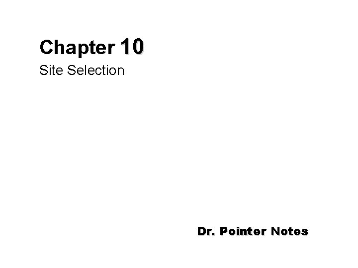 Chapter 10 Site Selection Dr. Pointer Notes Chapter 10 Site Selection Dr. Pointer Notes