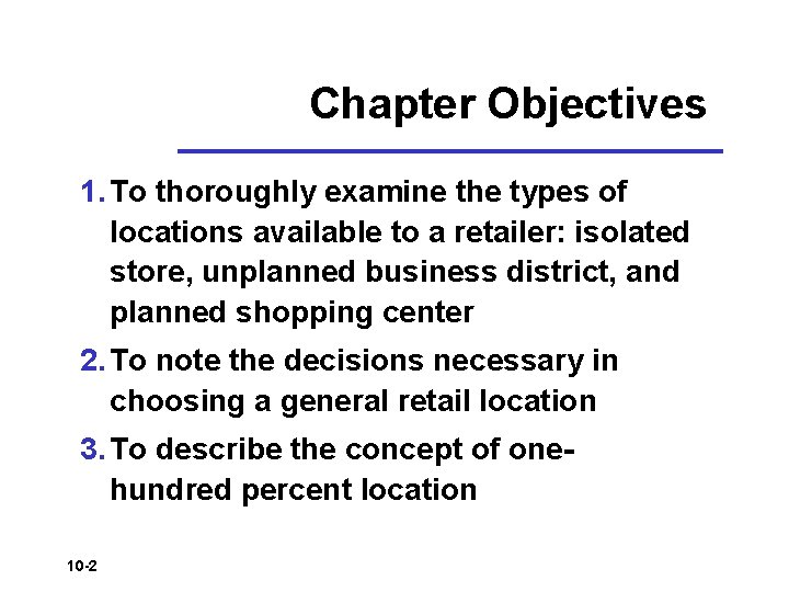 Chapter Objectives 1. To thoroughly examine the types of locations available to a retailer: Chapter Objectives 1. To thoroughly examine the types of locations available to a retailer: