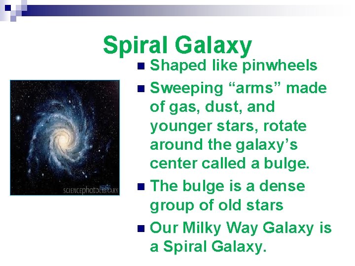 Spiral Galaxy Shaped like pinwheels n Sweeping “arms” made of gas, dust, and younger