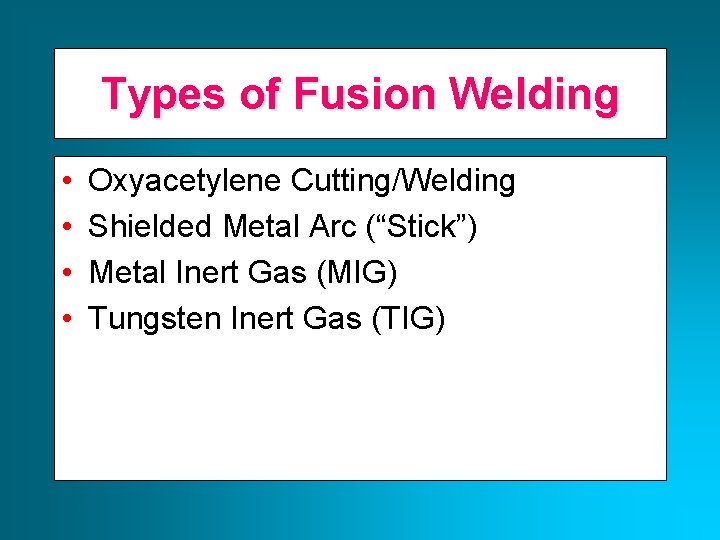 Types of Fusion Welding • • Oxyacetylene Cutting/Welding Shielded Metal Arc (“Stick”) Metal Inert