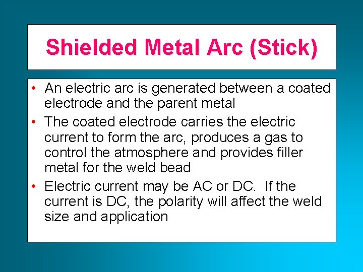 Shielded Metal Arc (Stick) • An electric arc is generated between a coated electrode