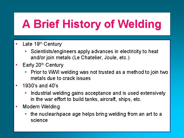 A Brief History of Welding • Late 19 th Century • Scientists/engineers apply advances