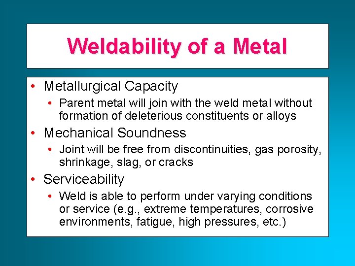 Weldability of a Metal • Metallurgical Capacity • Parent metal will join with the