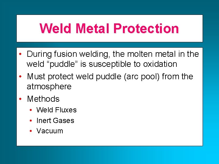 Weld Metal Protection • During fusion welding, the molten metal in the weld “puddle”