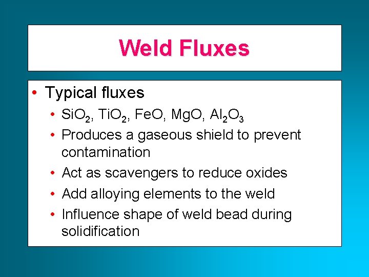 Weld Fluxes • Typical fluxes • Si. O 2, Ti. O 2, Fe. O,