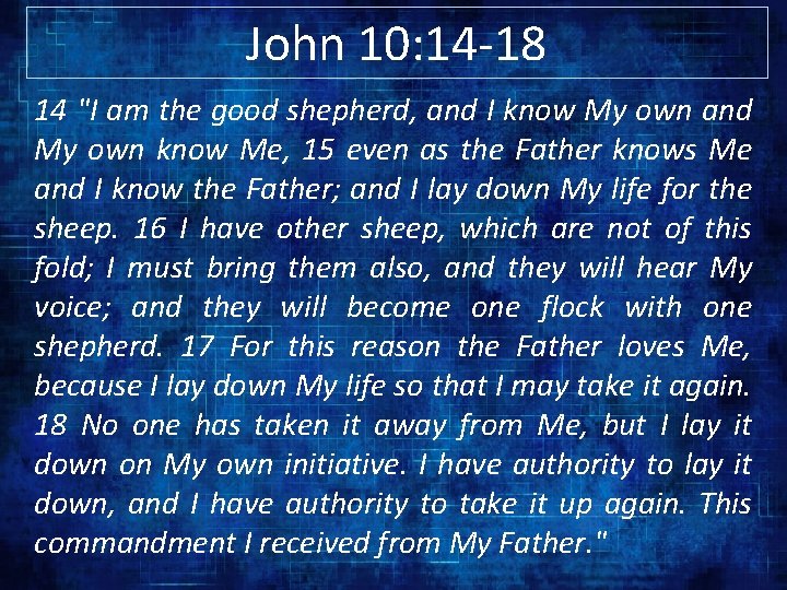 John 10: 14 -18 14 "I am the good shepherd, and I know My