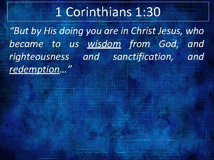 1 Corinthians 1: 30 “But by His doing you are in Christ Jesus, who