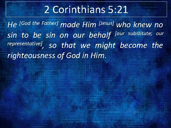 2 Corinthians 5: 21 He [God the Father] made Him [Jesus] who knew no