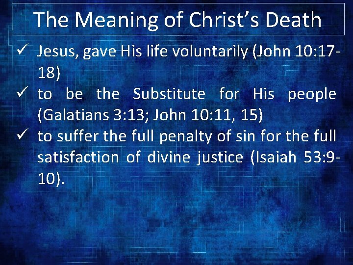 The Meaning of Christ’s Death ü Jesus, gave His life voluntarily (John 10: 1718)