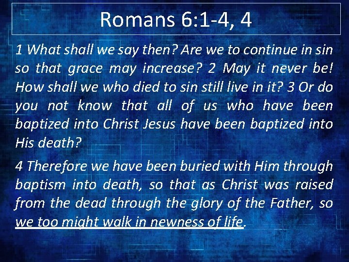 Romans 6: 1 -4, 4 1 What shall we say then? Are we to