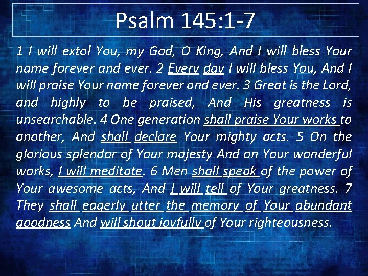 Psalm 145: 1 -7 1 I will extol You, my God, O King, And