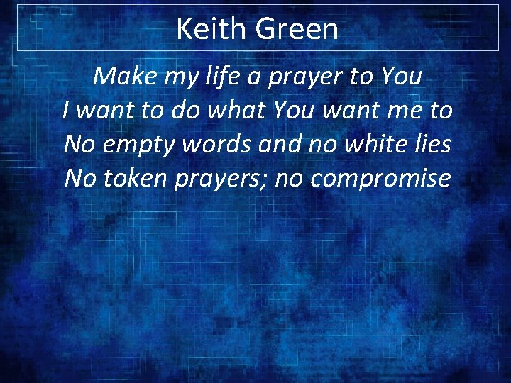 Keith Green Make my life a prayer to You I want to do what