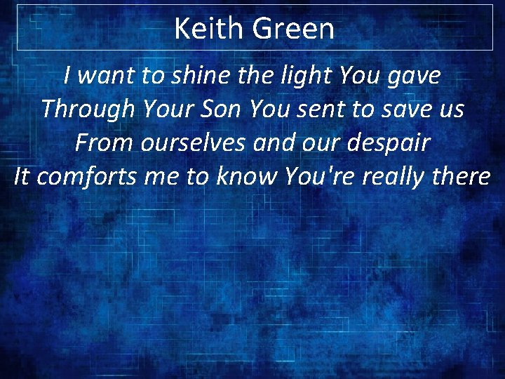 Keith Green I want to shine the light You gave Through Your Son You