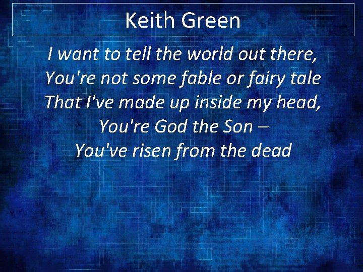 Keith Green I want to tell the world out there, You're not some fable