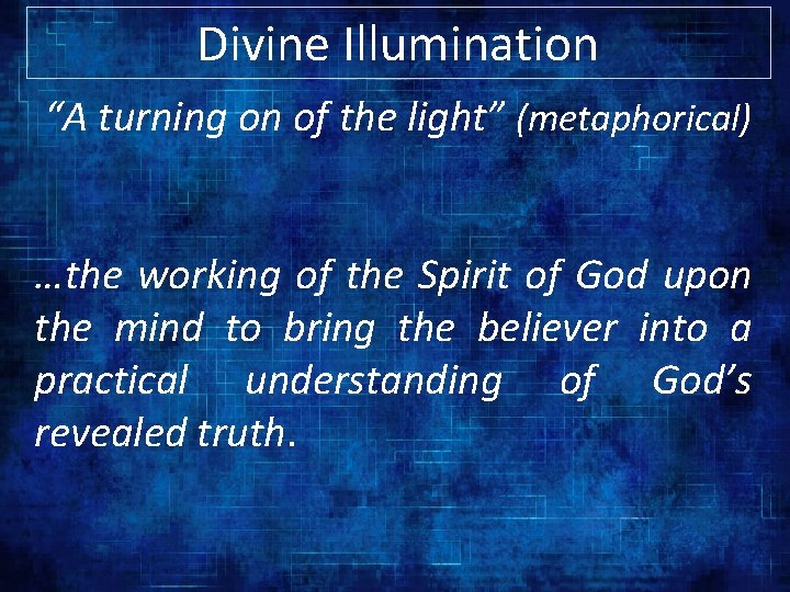 Divine Illumination “A turning on of the light” (metaphorical) …the working of the Spirit