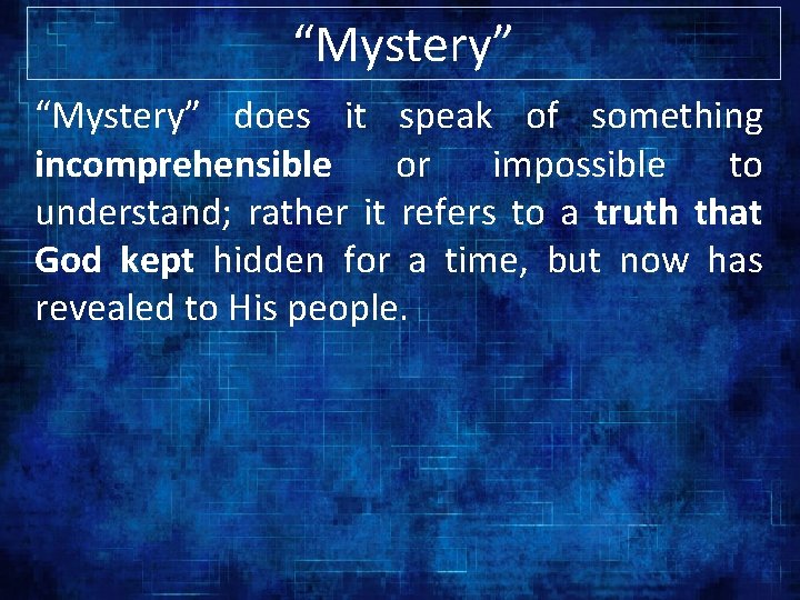 “Mystery” does it speak of something incomprehensible or impossible to understand; rather it refers