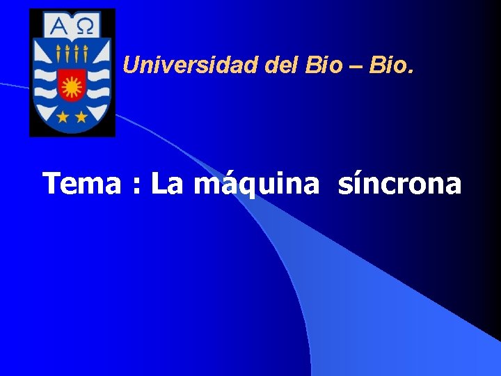 Universidad del Bio – Bio. Tema : La máquina síncrona 