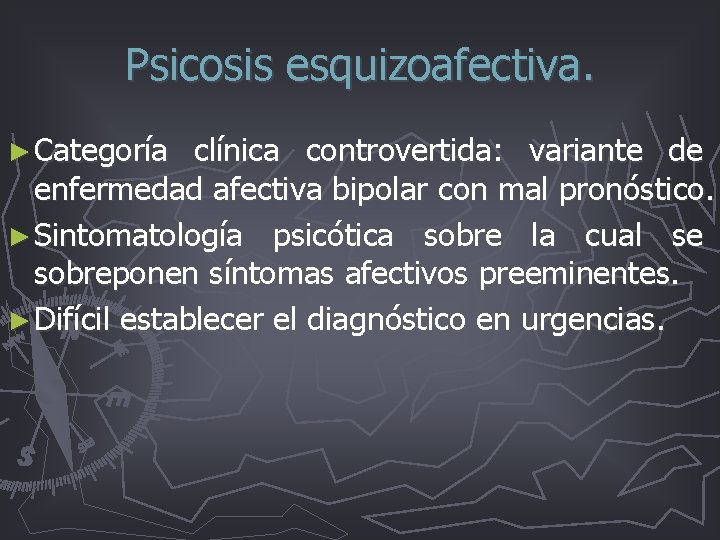 Psicosis esquizoafectiva. ► Categoría clínica controvertida: variante de enfermedad afectiva bipolar con mal pronóstico. Psicosis esquizoafectiva. ► Categoría clínica controvertida: variante de enfermedad afectiva bipolar con mal pronóstico.