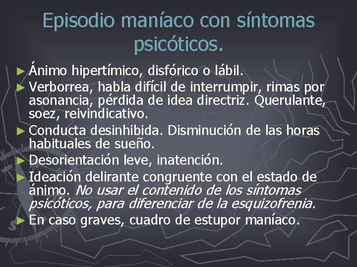 Episodio maníaco con síntomas psicóticos. ► Ánimo hipertímico, disfórico o lábil. ► Verborrea, habla Episodio maníaco con síntomas psicóticos. ► Ánimo hipertímico, disfórico o lábil. ► Verborrea, habla