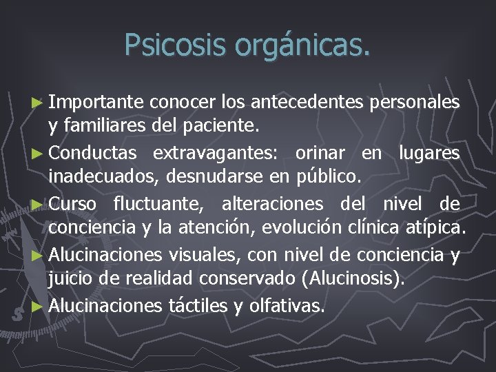 Psicosis orgánicas. ► Importante conocer los antecedentes personales y familiares del paciente. ► Conductas Psicosis orgánicas. ► Importante conocer los antecedentes personales y familiares del paciente. ► Conductas