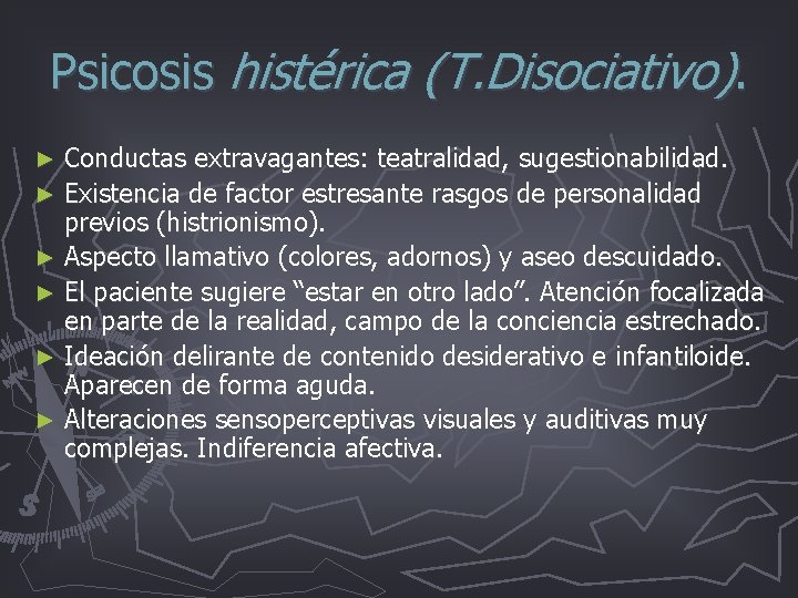 Psicosis histérica (T. Disociativo). Conductas extravagantes: teatralidad, sugestionabilidad. ► Existencia de factor estresante rasgos Psicosis histérica (T. Disociativo). Conductas extravagantes: teatralidad, sugestionabilidad. ► Existencia de factor estresante rasgos