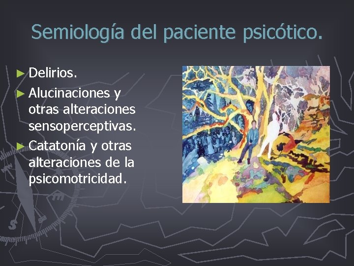 Semiología del paciente psicótico. ► Delirios. ► Alucinaciones y otras alteraciones sensoperceptivas. ► Catatonía Semiología del paciente psicótico. ► Delirios. ► Alucinaciones y otras alteraciones sensoperceptivas. ► Catatonía