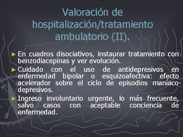 Valoración de hospitalización/tratamiento ambulatorio (II). ► En cuadros disociativos, instaurar tratamiento con benzodiacepinas y Valoración de hospitalización/tratamiento ambulatorio (II). ► En cuadros disociativos, instaurar tratamiento con benzodiacepinas y