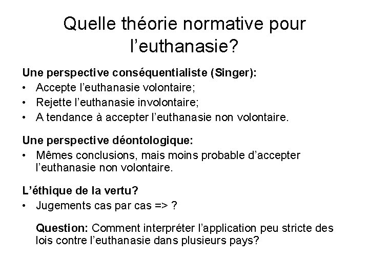 Quelle théorie normative pour l’euthanasie? Une perspective conséquentialiste (Singer): • Accepte l’euthanasie volontaire; •