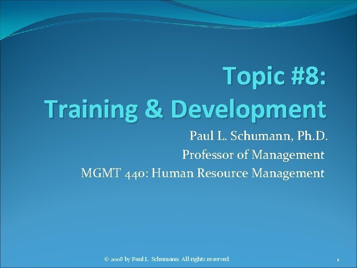 Topic #8: Training & Development Paul L. Schumann, Ph. D. Professor of Management MGMT