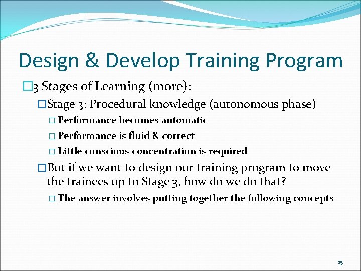 Design & Develop Training Program � 3 Stages of Learning (more): �Stage 3: Procedural