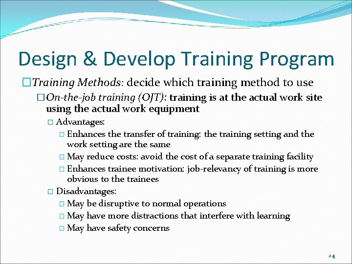 Design & Develop Training Program �Training Methods: decide which training method to use �On-the-job