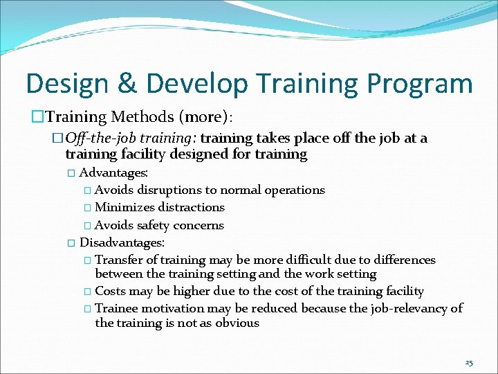 Design & Develop Training Program �Training Methods (more): �Off-the-job training: training takes place off