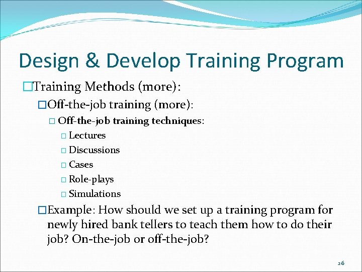 Design & Develop Training Program �Training Methods (more): �Off-the-job training (more): � Off-the-job training