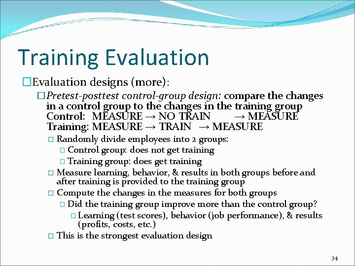 Training Evaluation �Evaluation designs (more): �Pretest-posttest control-group design: compare the changes in a control