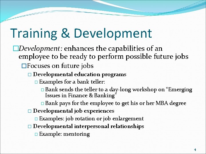 Training & Development �Development: enhances the capabilities of an employee to be ready to