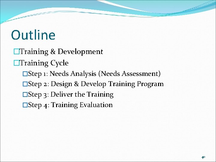 Outline �Training & Development �Training Cycle �Step 1: Needs Analysis (Needs Assessment) �Step 2: