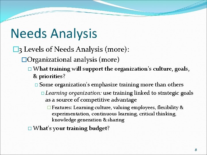 Needs Analysis � 3 Levels of Needs Analysis (more): �Organizational analysis (more) � What