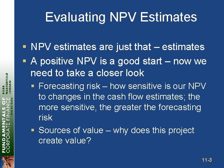 Evaluating NPV Estimates § NPV estimates are just that – estimates § A positive