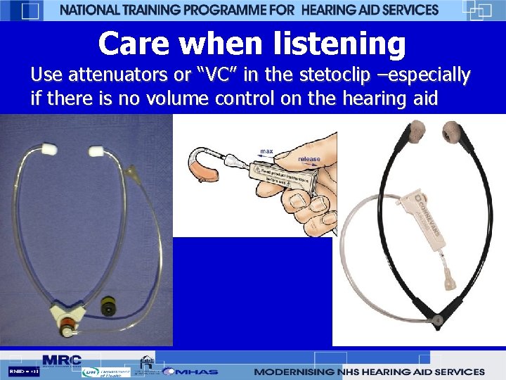 Care when listening Use attenuators or “VC” in the stetoclip –especially if there is
