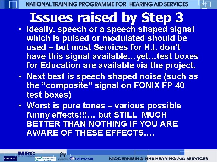 Issues raised by Step 3 • Ideally, speech or a speech shaped signal which