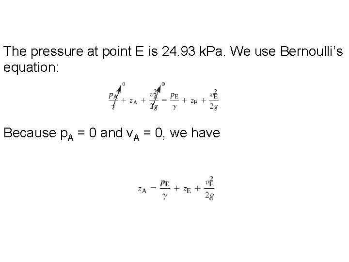 The pressure at point E is 24. 93 k. Pa. We use Bernoulli’s equation: