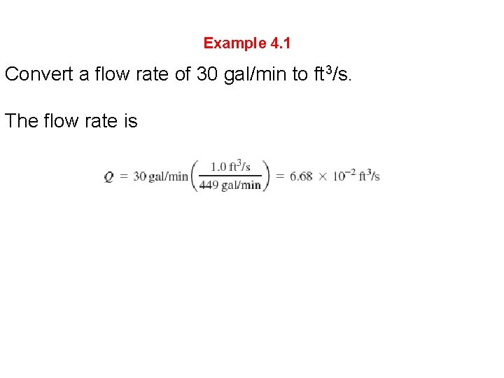 Example 4. 1 Convert a flow rate of 30 gal/min to ft 3/s. The