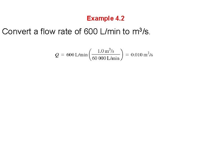 Example 4. 2 Convert a flow rate of 600 L/min to m 3/s. 