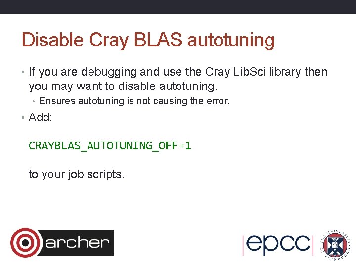 Disable Cray BLAS autotuning • If you are debugging and use the Cray Lib.
