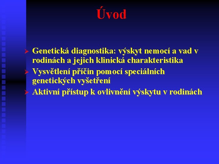 Úvod Genetická diagnostika: výskyt nemocí a vad v rodinách a jejich klinická charakteristika Vysvětlení